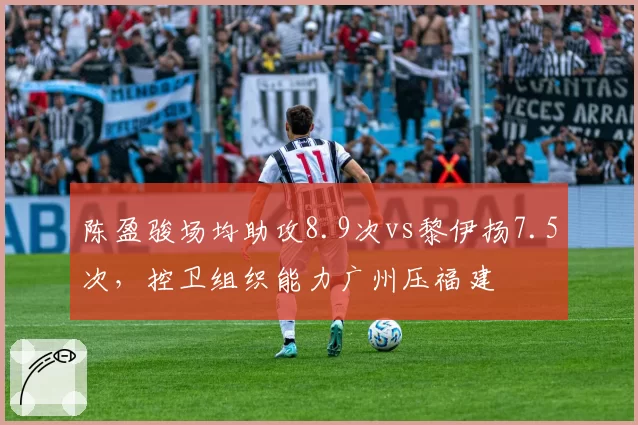 陈盈骏场均助攻8.9次vs黎伊扬7.5次，控卫组织能力广州压福建