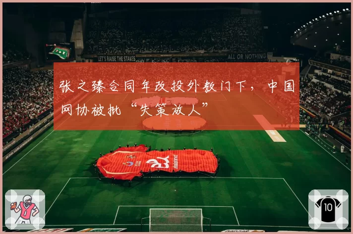 张之臻合同年改投外教门下,中国网协被批“失策放人”