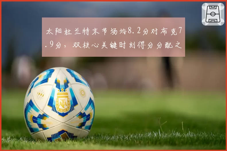 太阳杜兰特末节场均8.2分对布克7.9分,双核心关键时刻得分分配之争